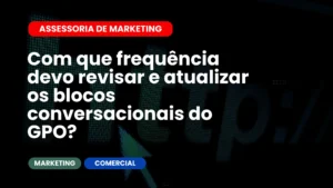 Com que frequência devo revisar e atualizar os blocos conversacionais do GPO