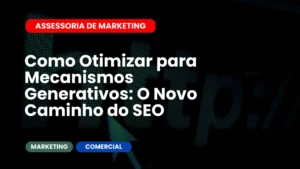 Como Otimizar para Mecanismos Generativos O Novo Caminho do SEO