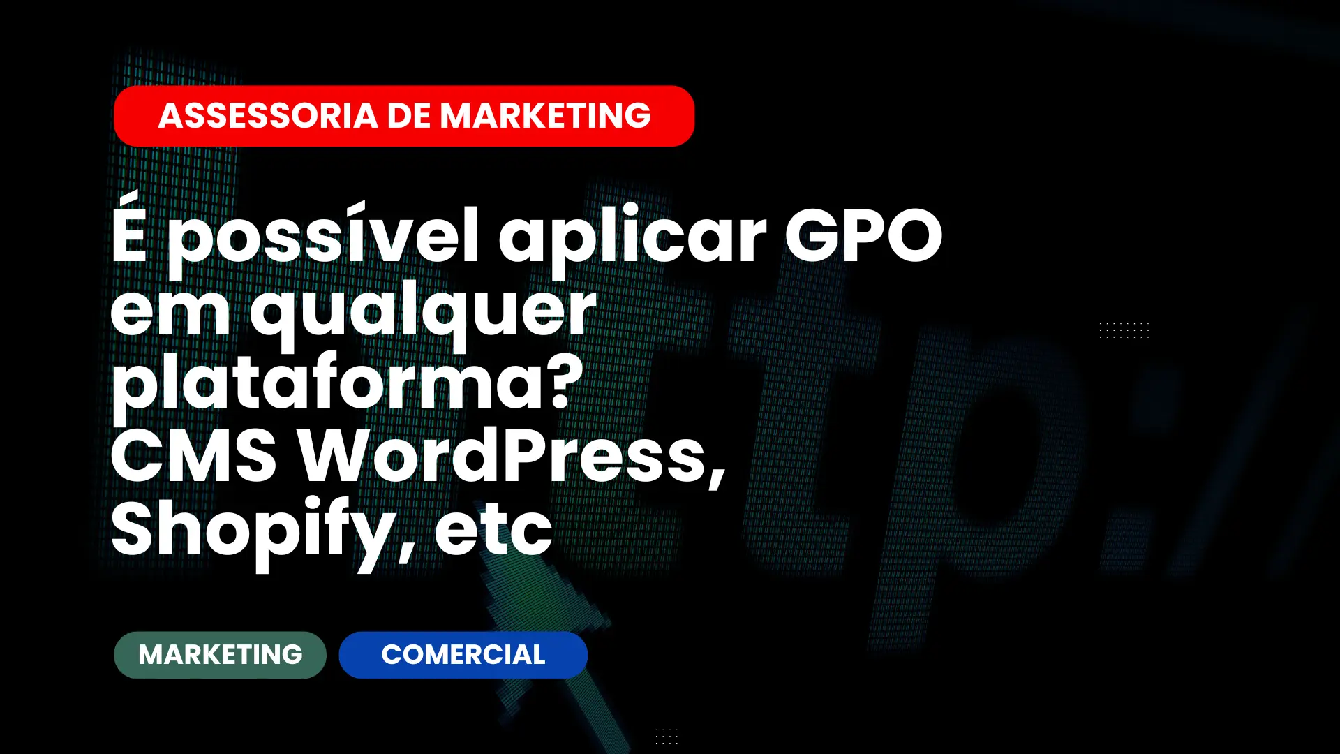 É possível aplicar GPO em qualquer plataformaCMS (WordPress, Shopify, etc.)