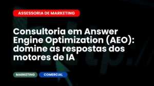 Consultoria em Answer Engine Optimization (AEO) domine as respostas dos motores de IA