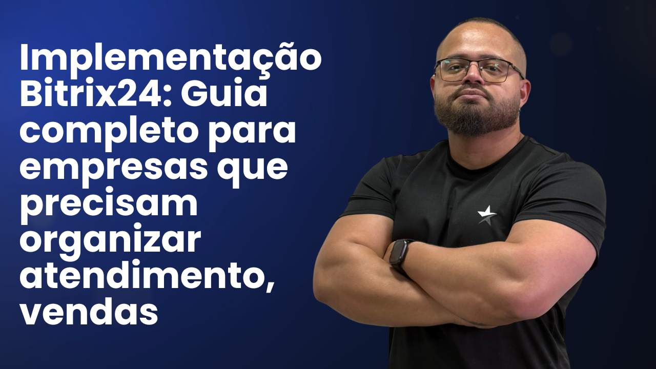Implementação Bitrix24 Guia completo para empresas que precisam organizar atendimento, vendas e automação com ia